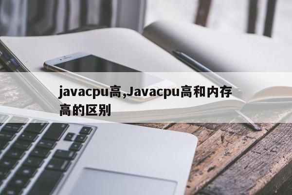 javacpu高,Javacpu高和内存高的区别