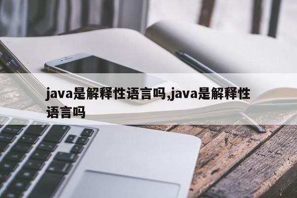 java是解释性语言吗,java是解释性语言吗