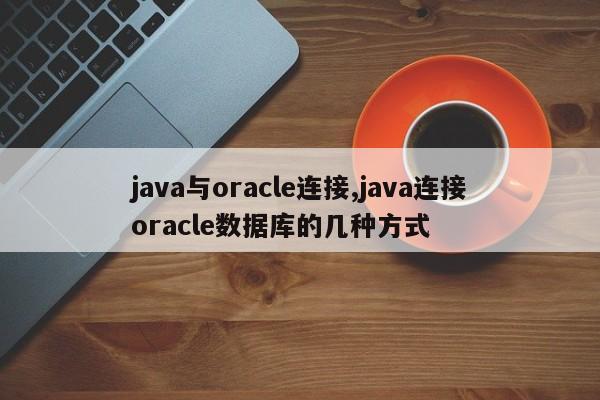 java与oracle连接,java连接oracle数据库的几种方式