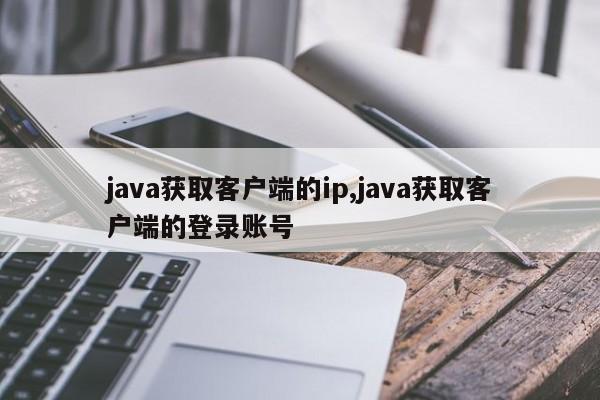 java获取客户端的ip,java获取客户端的登录账号