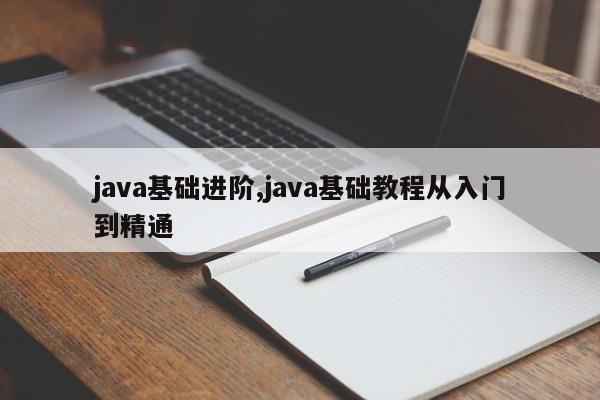 java基础进阶,java基础教程从入门到精通