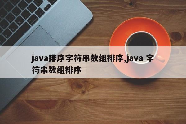 java排序字符串数组排序,java 字符串数组排序