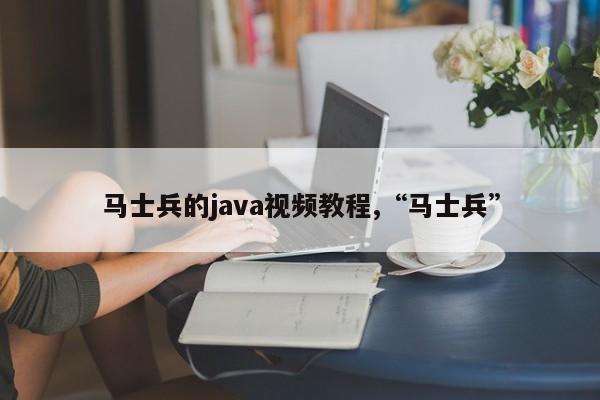 马士兵的java视频教程,“马士兵”