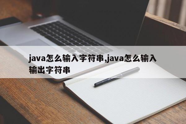 java怎么输入字符串,java怎么输入输出字符串