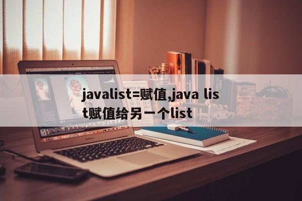 javalist=赋值,java list赋值给另一个list