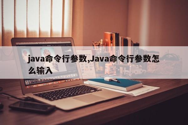 java命令行参数,Java命令行参数怎么输入