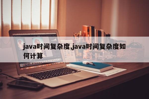 java时间复杂度,java时间复杂度如何计算