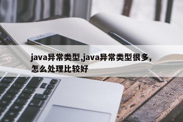 java异常类型,java异常类型很多,怎么处理比较好