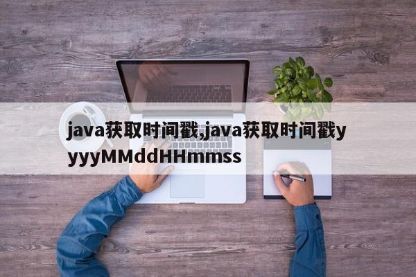 java获取时间戳,java获取时间戳yyyyMMddHHmmss