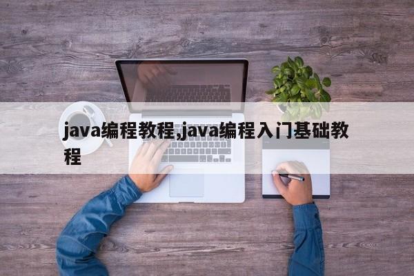 java编程教程,java编程入门基础教程