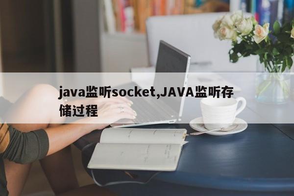 java监听socket,JAVA监听存储过程