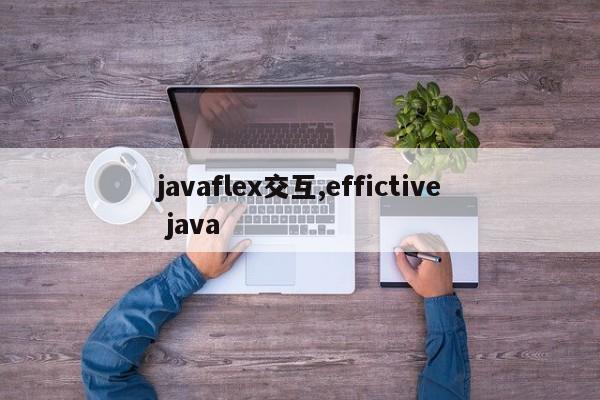 javaflex交互,effictive java