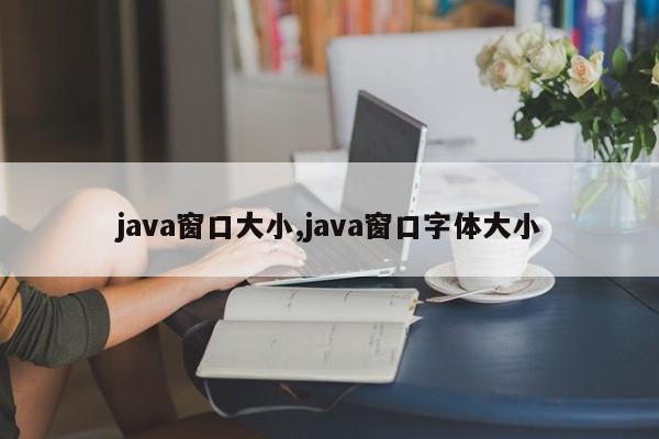 java窗口大小,java窗口字体大小