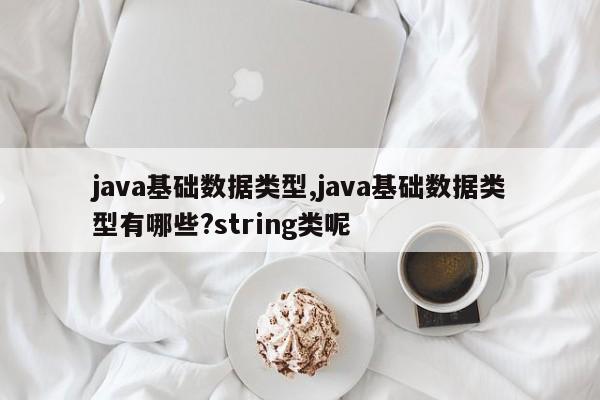 java基础数据类型,java基础数据类型有哪些?string类呢