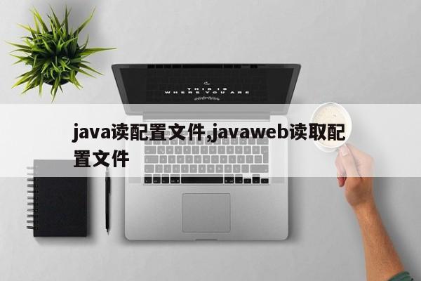 java读配置文件,javaweb读取配置文件