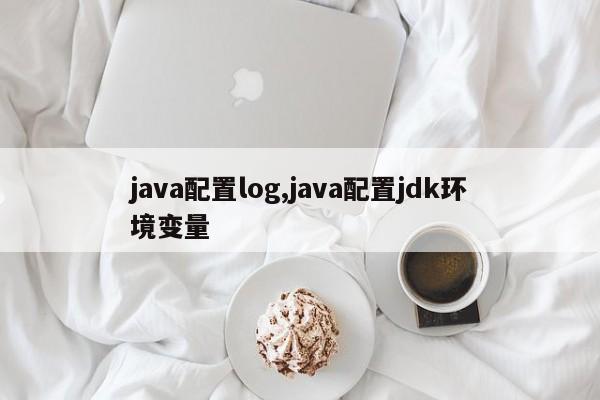 java配置log,java配置jdk环境变量