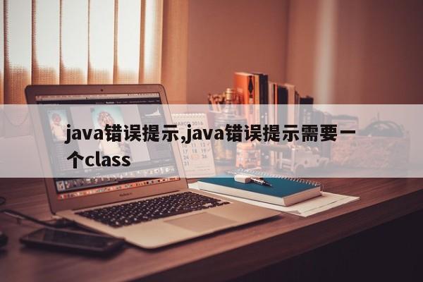 java错误提示,java错误提示需要一个class