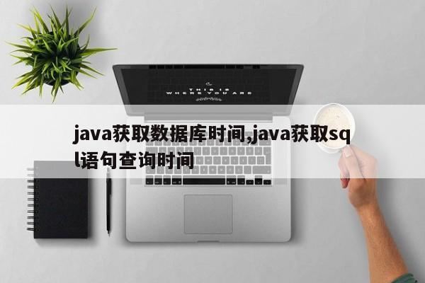 java获取数据库时间,java获取sql语句查询时间