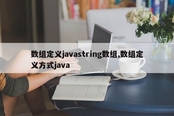 数组定义javastring数组,数组定义方式java