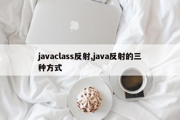 javaclass反射,java反射的三种方式