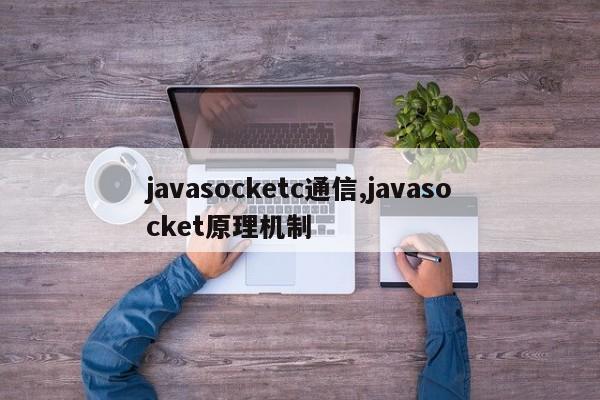 javasocketc通信,javasocket原理机制