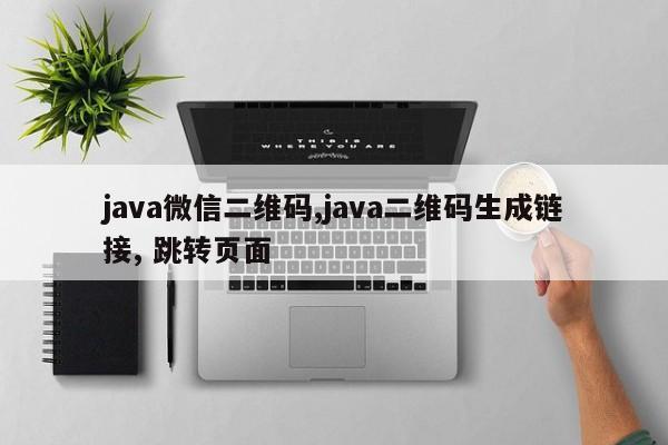 java微信二维码,java二维码生成链接, 跳转页面