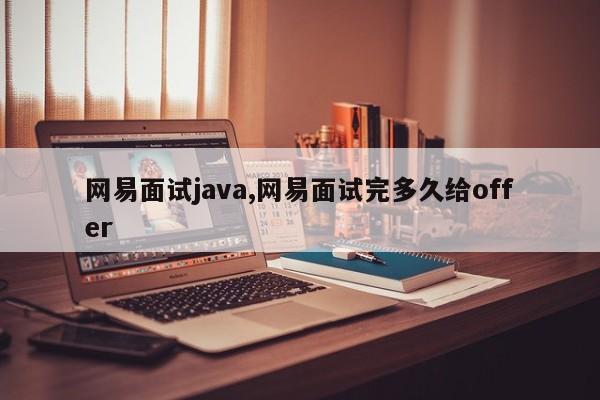 网易面试java,网易面试完多久给offer