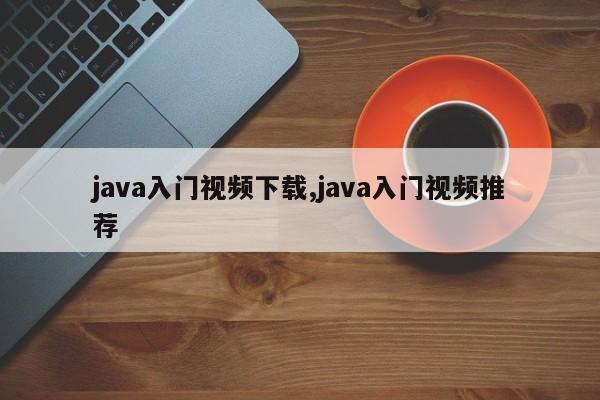 java入门视频下载,java入门视频推荐