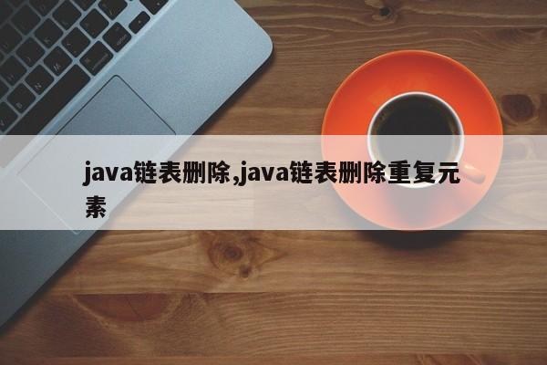 java链表删除,java链表删除重复元素